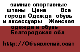 зимние спортивные штаны › Цена ­ 2 - Все города Одежда, обувь и аксессуары » Женская одежда и обувь   . Белгородская обл.